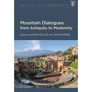 Mountain Dialogues from Antiquity to Modernity (Ancient Environments) Mountain Dialogues from Antiquity to Modernity (Ancient Environments)