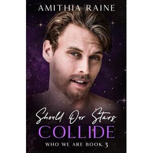 Raine, Amithia Should Our Stars Collide: A Bi-awakening Opposites Attract MM Romance (Who We Are Book 3) Raine, Amithia Should Our Stars Collide: A Bi-awakening Opposites Attract MM Romance (Who We Are Book 3)