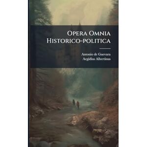 Guevara, Antonio De Opera Omnia Historico-politica Guevara, Antonio De Opera Omnia Historico-politica