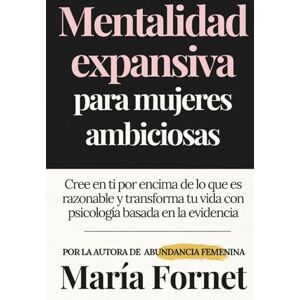 Fornet, María Mentalidad expansiva para mujeres ambiciosas: Cree en ti por encima de lo que es razonable y transforma tu vida con psicología basada en la evidencia (Guías para dar con tu Punto de Inflexión) Fornet, María Mentalidad expansiva para mujeres ambiciosas: Cree en ti por encima de lo que es razonable y transforma tu vida con psicología basada en la evidencia (Guías para dar con tu Punto de Inflexión)