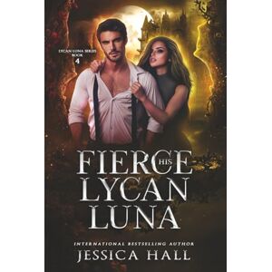 Hall, Jessica His Fierce Lycan Luna: Dark Edition Hall, Jessica His Fierce Lycan Luna: Dark Edition