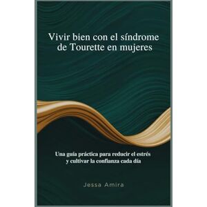 Amira, Jessa Vivir bien con el síndrome de Tourette en mujeres: Una guía práctica para reducir el estrés y cultivar la confianza cada día Amira, Jessa Vivir bien con el síndrome de Tourette en mujeres: Una guía práctica para reducir el estrés y cultivar la confianza cada día
