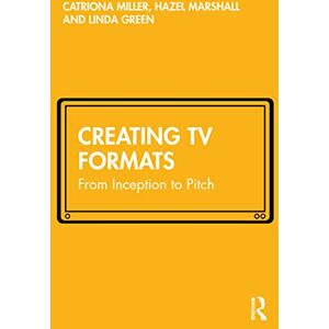 Miller, Catriona Creating TV Formats: From Inception to Pitch Miller, Catriona Creating TV Formats: From Inception to Pitch