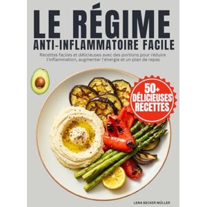 Becker Le Régime Anti-Inflammatoire Facile: Recettes faciles et délicieuses avec des portions pour réduire l'inflammation, augmenter l'énergie et un plan de repas Becker Le Régime Anti-Inflammatoire Facile: Recettes faciles et délicieuses avec des portions pour réduire l'inflammation, augmenter l'énergie et un plan de repas