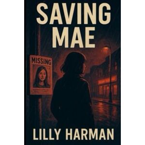 Harman, Lilly J. Saving Mae: What We Lose to Save the Ones We Love. Harman, Lilly J. Saving Mae: What We Lose to Save the Ones We Love.