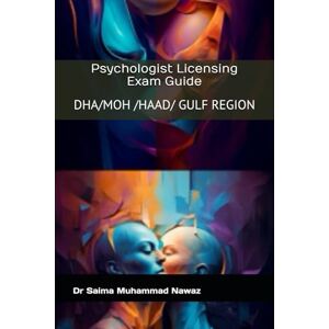 Nawaz, Dr. Saima Muhammed Psychologist Licensing Exam Guide: DHA/MOH /HAAD/ GULF REGION Nawaz, Dr. Saima Muhammed Psychologist Licensing Exam Guide: DHA/MOH /HAAD/ GULF REGION