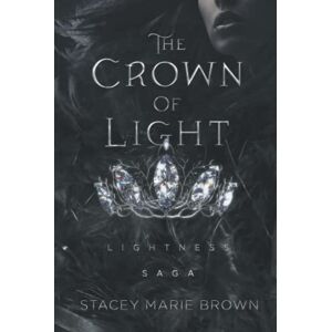Brown, Stacey Marie The Crown of Light: Lightness Saga Brown, Stacey Marie The Crown of Light: Lightness Saga