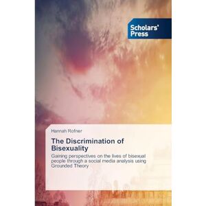 Rofner, Hannah The Discrimination of Bisexuality: Gaining perspectives on the lives of bisexual people through a social media analysis using Grounded Theory Rofner, Hannah The Discrimination of Bisexuality: Gaining perspectives on the lives of bisexual people through a social media analysis using Grounded Theory
