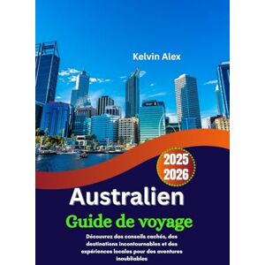 Alex, Kelvin Australien Guide de voyage 2025-2026: Découvrez des conseils cachés, des destinations incontournables et des expériences locales pour des aventures inoubliables Alex, Kelvin Australien Guide de voyage 2025-2026: Découvrez des conseils cachés, des destinations incontournables et des expériences locales pour des aventures inoubliables