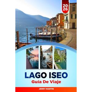 Martin, Jerry LAGO ISEO GUÍA DE VIAJE 2026: Descubre gemas ocultas, monumentos históricos, consejos de viaje y experiencias vacacionales inolvidables Martin, Jerry LAGO ISEO GUÍA DE VIAJE 2026: Descubre gemas ocultas, monumentos históricos, consejos de viaje y experiencias vacacionales inolvidables