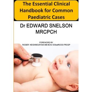 Snelson, Edward The Essential Clinical Handbook for Common Paediatric Cases Snelson, Edward The Essential Clinical Handbook for Common Paediatric Cases