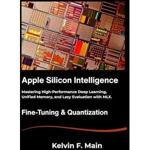 F. Main, Kelvin Apple Silicon Intelligence: Mastering High-Performance Deep Learning, Unified Memory, and Lazy Evaluation with MLX. F. Main, Kelvin Apple Silicon Intelligence: Mastering High-Performance Deep Learning, Unified Memory, and Lazy Evaluation with MLX.