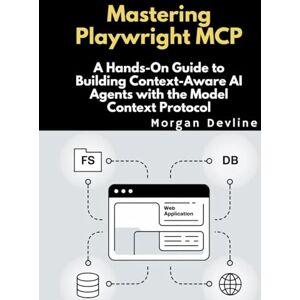 Devline, Morgan Mastering Playwright MCP: A Hands-On Guide to Building Context-Aware AI Agents with the Model Context Protocol Devline, Morgan Mastering Playwright MCP: A Hands-On Guide to Building Context-Aware AI Agents with the Model Context Protocol