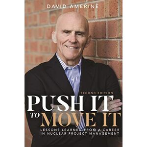 Amerine, David B. Push It to Move It: Lessons Learned from a Career in Nuclear Project Management Amerine, David B. Push It to Move It: Lessons Learned from a Career in Nuclear Project Management