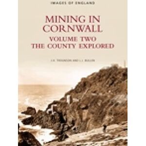 Bullen, L J Mining in Cornwall Vol 2: volume two: the county explored: The County Explorer (Images of England) Bullen, L J Mining in Cornwall Vol 2: volume two: the county explored: The County Explorer (Images of England)