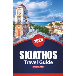 Reid, Owen L. Skiathos Travel Guide 2026: Beaches, Top Activities, Local Insights, Itinerary Suggestions, and Maps for Exploring the Greek Island Reid, Owen L. Skiathos Travel Guide 2026: Beaches, Top Activities, Local Insights, Itinerary Suggestions, and Maps for Exploring the Greek Island