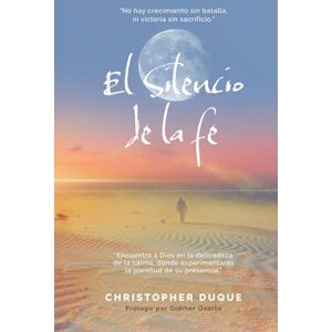 Duque, Christopher El Silencio de la fe: "Cuando Dios guarda silencio, tu fe se prueba. Duque, Christopher El Silencio de la fe: "Cuando Dios guarda silencio, tu fe se prueba.