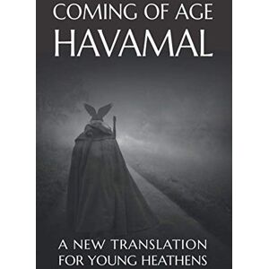 Overton, Carrie The Coming of Age Havamal: A New Translation for Young Heathens Overton, Carrie The Coming of Age Havamal: A New Translation for Young Heathens
