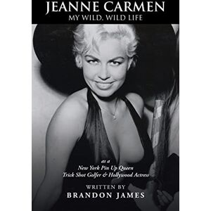 James, Brandon JEANNE CARMEN: MY WILD, WILD LIFE as a New York Pin Up Queen James, Brandon JEANNE CARMEN: MY WILD, WILD LIFE as a New York Pin Up Queen