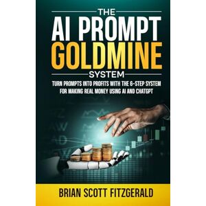 Scott The AI PROMPT Goldmine System: Turn prompts into profits with the 6-step system for making real money using ChatGPT (How To Make Money) Scott The AI PROMPT Goldmine System: Turn prompts into profits with the 6-step system for making real money using ChatGPT (How To Make Money)