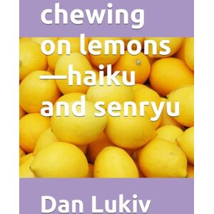 Lukiv, Dan chewing on lemons—haiku and senryu Lukiv, Dan chewing on lemons—haiku and senryu