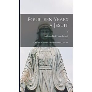 Fourteen Years a Jesuit: a Record of Personal Experience and a Criticism; 1 Fourteen Years a Jesuit: a Record of Personal Experience and a Criticism; 1