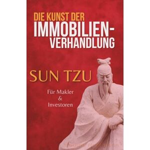 Hoffmann, Nadine Die Kunst der Immobilien-Verhandlung: Sun Tzu für Makler und Investoren Hoffmann, Nadine Die Kunst der Immobilien-Verhandlung: Sun Tzu für Makler und Investoren