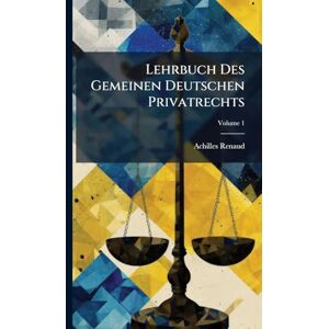 Renaud, Achilles Lehrbuch Des Gemeinen Deutschen Privatrechts Renaud, Achilles Lehrbuch Des Gemeinen Deutschen Privatrechts