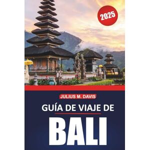 Davis, Julius M. Guía de viaje de Bali 2025: Explora la cultura, las playas, las experiencias locales y los destinos imperdibles de la paradisíaca isla de Indonesia Davis, Julius M. Guía de viaje de Bali 2025: Explora la cultura, las playas, las experiencias locales y los destinos imperdibles de la paradisíaca isla de Indonesia