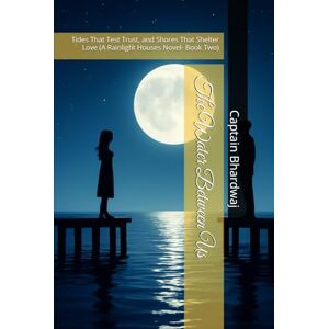 Bhardwaj, Captain A. The Water Between Us: Tides That Test Trust, and Shores That Shelter Love (A Rainlight Houses Novel- Book Two) (The Rainlight Houses) Bhardwaj, Captain A. The Water Between Us: Tides That Test Trust, and Shores That Shelter Love (A Rainlight Houses Novel- Book Two) (The Rainlight Houses)