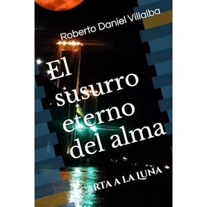 Villalba, Roberto Daniel El susurro eterno del alma: Carta a la Luna Villalba, Roberto Daniel El susurro eterno del alma: Carta a la Luna