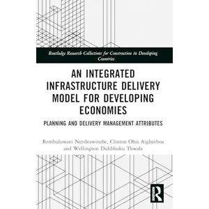 Netshiswinzhe, Rembuluwani An Integrated Infrastructure Delivery Model for Developing Economies: Planning and Delivery Management Attributes (Routledge Research Collections for Construction in Developing Countries) Netshiswinzhe, Rembuluwani An Integrated Infrastructure Delivery Model for Developing Economies: Planning and Delivery Management Attributes (Routledge Research Collections for Construction in Developing Countries)