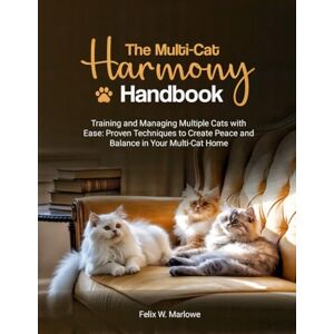 Marlowe, Dr. Felix W The Multi-Cat Harmony Handbook: Training and Managing Multiple Cats with Ease — Proven Techniques to Create Peace and Balance in Your Multi-Cat Home Marlowe, Dr. Felix W The Multi-Cat Harmony Handbook: Training and Managing Multiple Cats with Ease — Proven Techniques to Create Peace and Balance in Your Multi-Cat Home