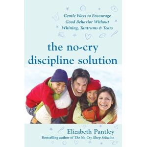 Pantley, Elizabeth The No-Cry Discipline Solution: Gentle Ways to Encourage Good Behavior Without Whining, Tantrums, and Tears: Foreword by Tim Seldin (Pantley) (FAMILY & RELATIONSHIPS) Pantley, Elizabeth The No-Cry Discipline Solution: Gentle Ways to Encourage Good Behavior Without Whining, Tantrums, and Tears: Foreword by Tim Seldin (Pantley) (FAMILY & RELATIONSHIPS)