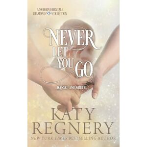 Regnery, Katy Never Let You Go: Volume 2 (A Modern Fairytale) Regnery, Katy Never Let You Go: Volume 2 (A Modern Fairytale)
