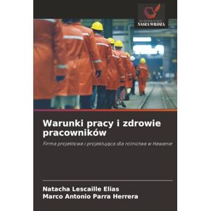 Lescaille Elias, Natacha Warunki pracy i zdrowie pracowników: Firma projektowa i projektująca dla rolnictwa w Hawanie: Firma projektowa i projektuj¿ca dla rolnictwa w Hawanie Lescaille Elias, Natacha Warunki pracy i zdrowie pracowników: Firma projektowa i projektująca dla rolnictwa w Hawanie: Firma projektowa i projektuj¿ca dla rolnictwa w Hawanie