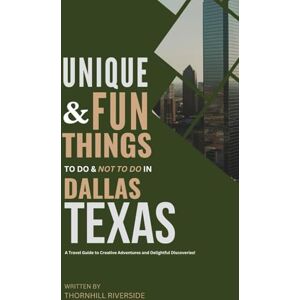 Riverside, Thornhill Unique and Fun Things To Do and Not To In Dallas Texas: In Full Colored Images and Maps! (Practical Travel Guides) Riverside, Thornhill Unique and Fun Things To Do and Not To In Dallas Texas: In Full Colored Images and Maps! (Practical Travel Guides)