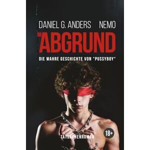 Anders, Daniel G. Im Abgrund: Die wahre Geschichte von "Pussyboy Anders, Daniel G. Im Abgrund: Die wahre Geschichte von "Pussyboy