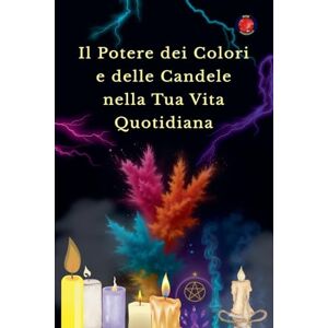 Rubi, Alina Il Potere dei Colori e delle Candele nella Tua Vita Quotidiana Rubi, Alina Il Potere dei Colori e delle Candele nella Tua Vita Quotidiana