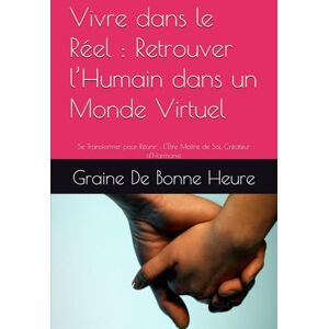 deriu, Jennifer riviera Vivre dans le Réel : Retrouver l’Humain dans un Monde Virtuel: Se Transformer pour Réunir : L’Être Maître de Soi, Créateur d’Harmonie deriu, Jennifer riviera Vivre dans le Réel : Retrouver l’Humain dans un Monde Virtuel: Se Transformer pour Réunir : L’Être Maître de Soi, Créateur d’Harmonie