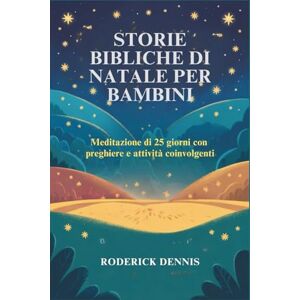 Dennis, Roderick STORIE BIBLICHE DI NATALE PER BAMBINI: Meditazione di 25 giorni con preghiere e attività coinvolgenti Dennis, Roderick STORIE BIBLICHE DI NATALE PER BAMBINI: Meditazione di 25 giorni con preghiere e attività coinvolgenti