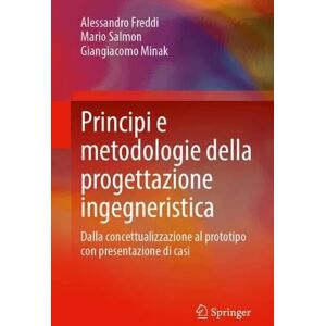 Freddi, Alessandro Principi e metodologie della progettazione ingegneristica: Dalla concettualizzazione al prototipo con presentazione di casi Freddi, Alessandro Principi e metodologie della progettazione ingegneristica: Dalla concettualizzazione al prototipo con presentazione di casi