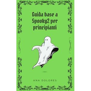 Dolores, Ana Guida base a Spooky2 per principianti: Come applicare la terapia con frequenze Dolores, Ana Guida base a Spooky2 per principianti: Come applicare la terapia con frequenze