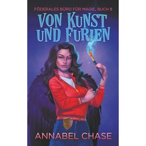 Chase, Annabel Von Kunst und Furien: 8 (Föderales Büro für Magie) Chase, Annabel Von Kunst und Furien: 8 (Föderales Büro für Magie)