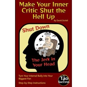 DuVall, David Make Your Inner Critic Shut the Hell Up: Turn Your Internal Bully Into Your Biggest Fan DuVall, David Make Your Inner Critic Shut the Hell Up: Turn Your Internal Bully Into Your Biggest Fan