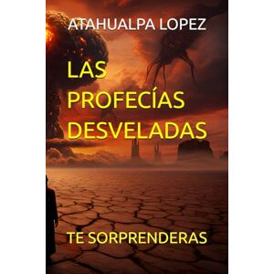LOPEZ, TAWA ATAHUALPA LAS PROFECÍAS DESVELADAS: TE SORPRENDERAS LOPEZ, TAWA ATAHUALPA LAS PROFECÍAS DESVELADAS: TE SORPRENDERAS