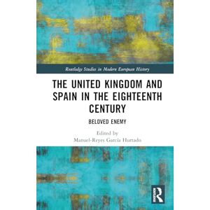 The United Kingdom and Spain in the Eighteenth Century: Beloved Enemy (Routledge Studies in Modern European History) The United Kingdom and Spain in the Eighteenth Century: Beloved Enemy (Routledge Studies in Modern European History)