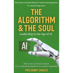 Charles, Fred The Algorithm & the Soul: “Leadership in the Age of AI”. Charles, Fred The Algorithm & the Soul: “Leadership in the Age of AI”.