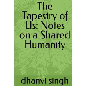 singh, dhanvi The Tapestry of Us: Notes on a Shared Humanity singh, dhanvi The Tapestry of Us: Notes on a Shared Humanity