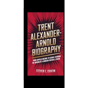 E. Chafin, Steven TRENT ALEXANDER-ARNOLD BIOGRAPHY: From Anfield Dreams to Global Stardom – The Making of a Modern Football Legend. E. Chafin, Steven TRENT ALEXANDER-ARNOLD BIOGRAPHY: From Anfield Dreams to Global Stardom – The Making of a Modern Football Legend.